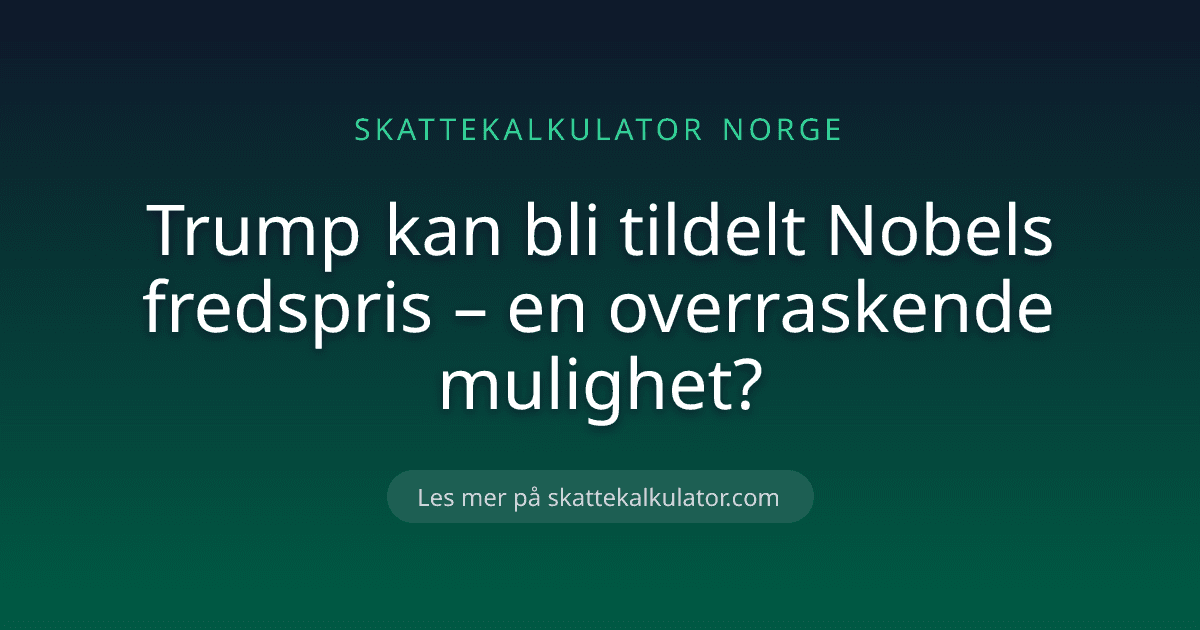 Trump kan bli tildelt Nobels fredspris – en overraskende mulighet?