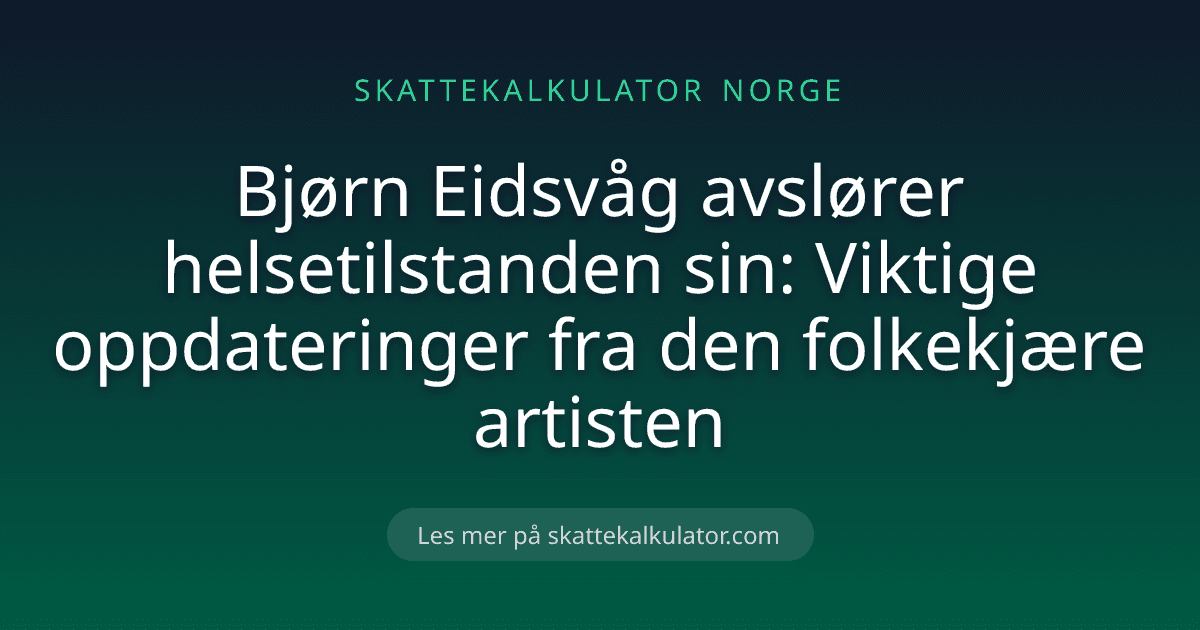 Bjørn Eidsvåg avslører helsetilstanden sin: Viktige oppdateringer fra den folkekjære artisten