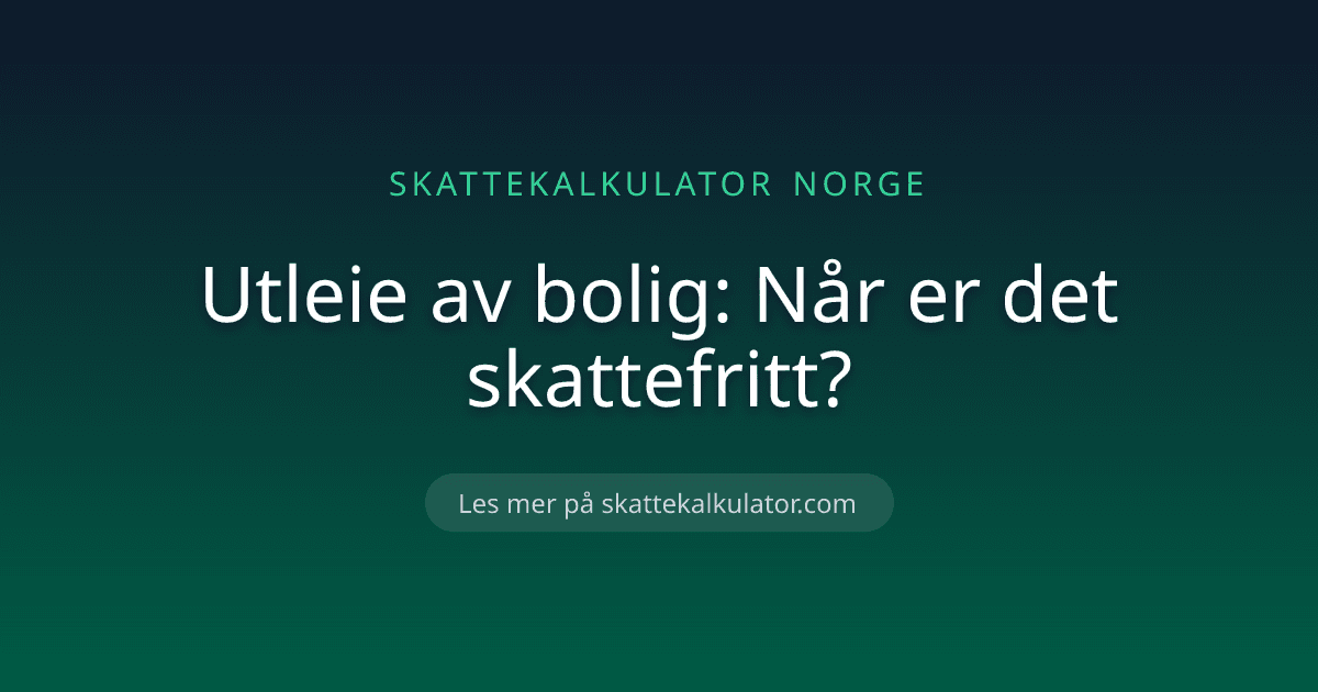 Utleie av bolig: Når er det skattefritt?