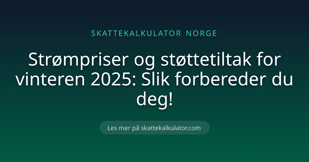 Strømpriser og støttetiltak for vinteren 2025: Slik forbereder du deg!