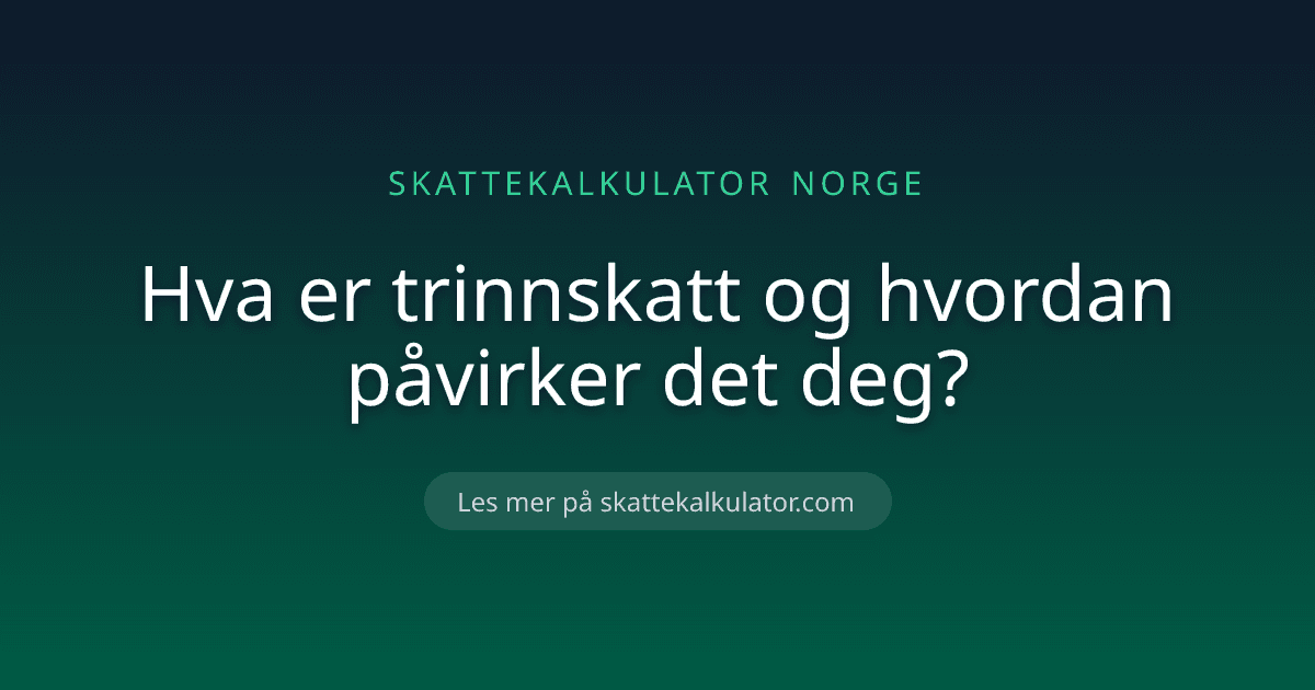 Hva er trinnskatt og hvordan påvirker det deg?